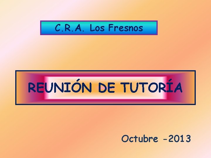 C. R. A. Los Fresnos REUNIÓN DE TUTORÍA Octubre -2013 