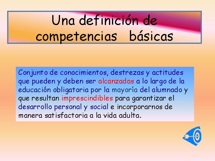 Una definición de competencias básicas Conjunto de conocimientos, destrezas y actitudes que pueden y