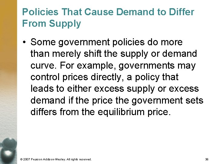 Policies That Cause Demand to Differ From Supply • Some government policies do more