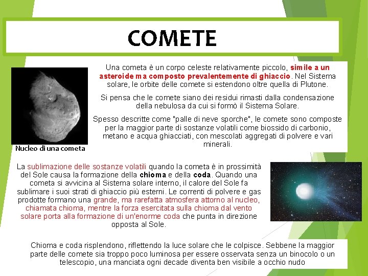 COMETE Una cometa è un corpo celeste relativamente piccolo, simile a un asteroide ma