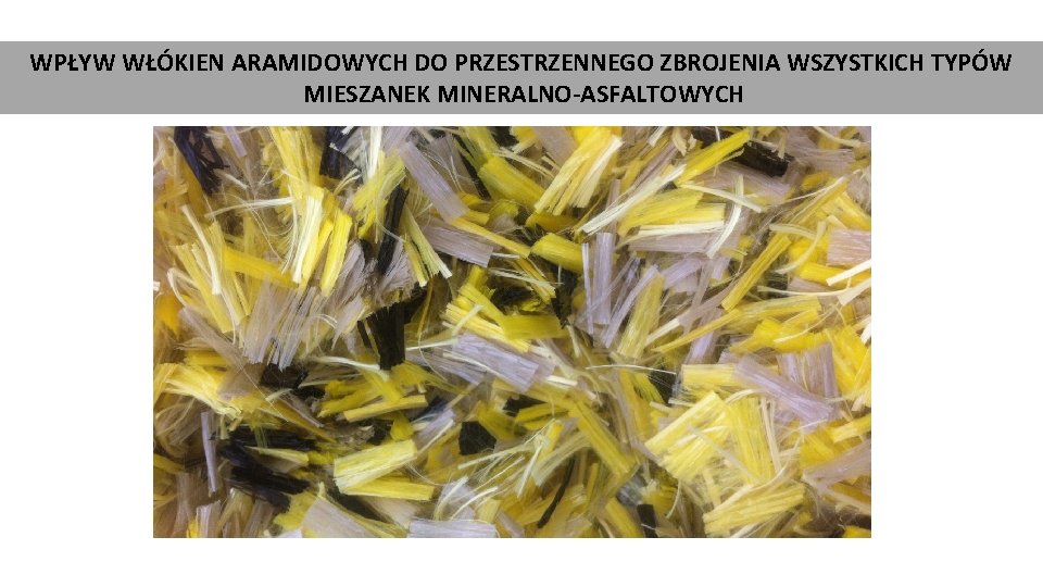 WPŁYW WŁÓKIEN ARAMIDOWYCH DO PRZESTRZENNEGO ZBROJENIA WSZYSTKICH TYPÓW MIESZANEK MINERALNO-ASFALTOWYCH 