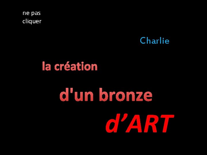 ne pas cliquer Charlie la création d'un bronze d’ART 