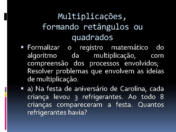 Multiplicações, formando retângulos ou quadrados Formalizar o registro matemático do algoritmo da multiplicação, compreensão