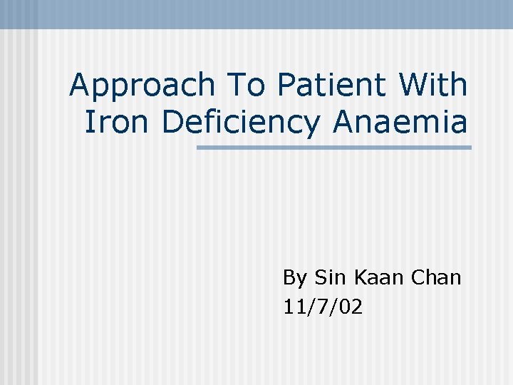 Approach To Patient With Iron Deficiency Anaemia By Sin Kaan Chan 11/7/02 