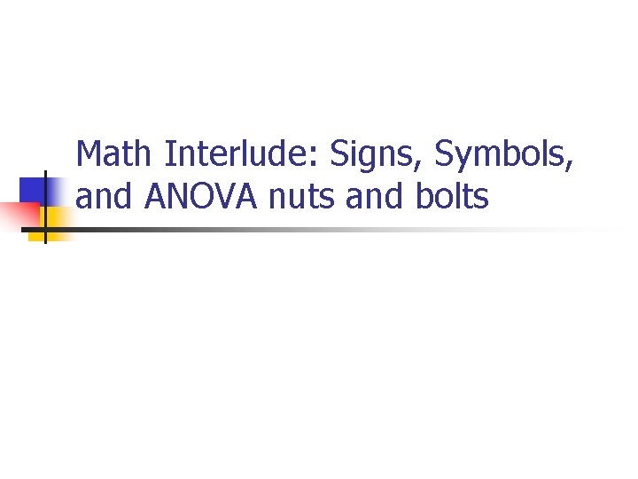 Math Interlude: Signs, Symbols, and ANOVA nuts and bolts 