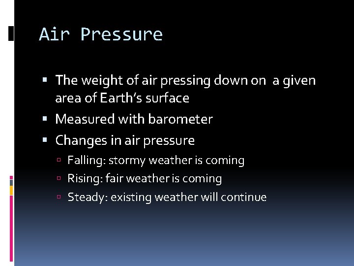 Air Pressure The weight of air pressing down on a given area of Earth’s