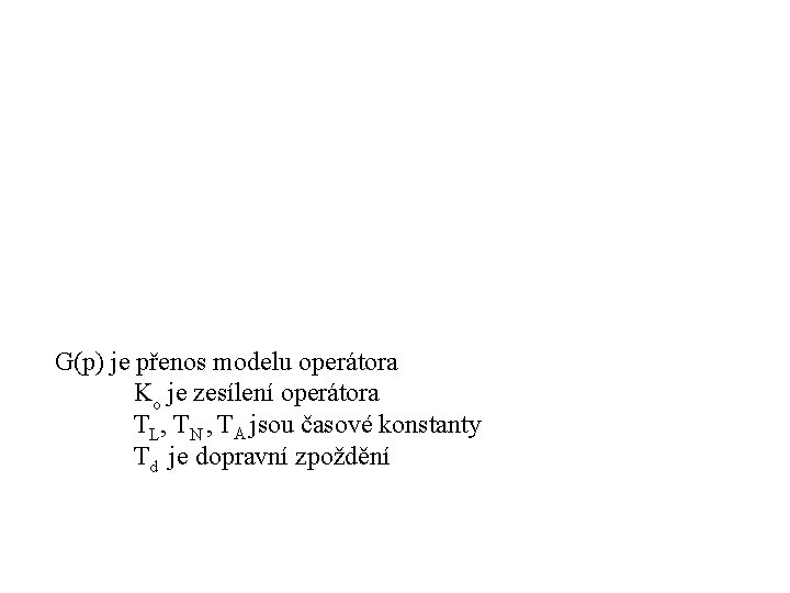 G(p) je přenos modelu operátora Ko je zesílení operátora TL, TN , TA jsou