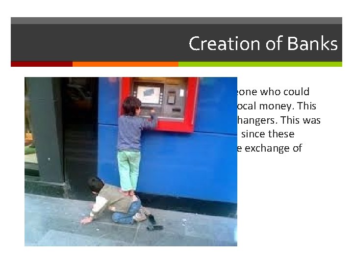 Creation of Banks These merchants needed someone who could exchange their money for the