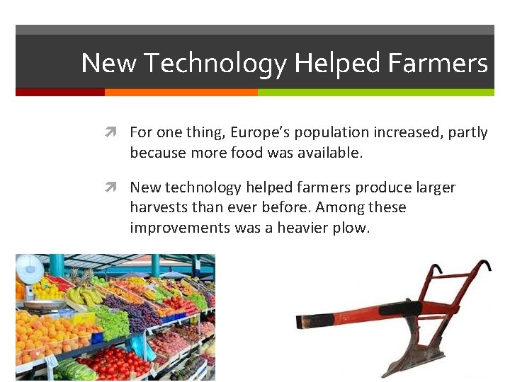 New Technology Helped Farmers For one thing, Europe’s population increased, partly because more food