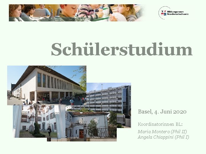 Schülerstudium Basel, 4. Juni 2020 Koordinatorinnen BL: Maria Montero (Phil II) Angela Chiappini (Phil
