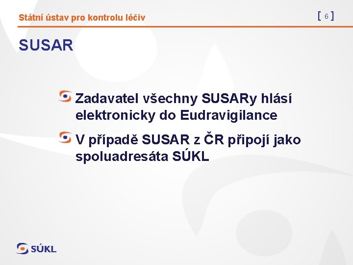 Státní ústav pro kontrolu léčiv SUSAR Zadavatel všechny SUSARy hlásí elektronicky do Eudravigilance V