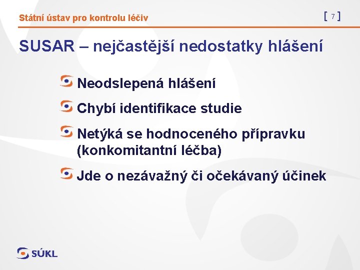 Státní ústav pro kontrolu léčiv [7] SUSAR – nejčastější nedostatky hlášení Neodslepená hlášení Chybí