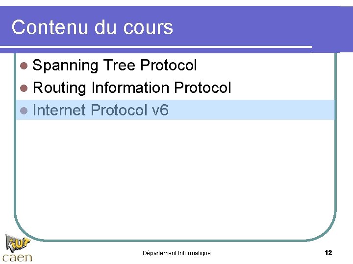 Contenu du cours l Spanning Tree Protocol l Routing Information Protocol l Internet Protocol