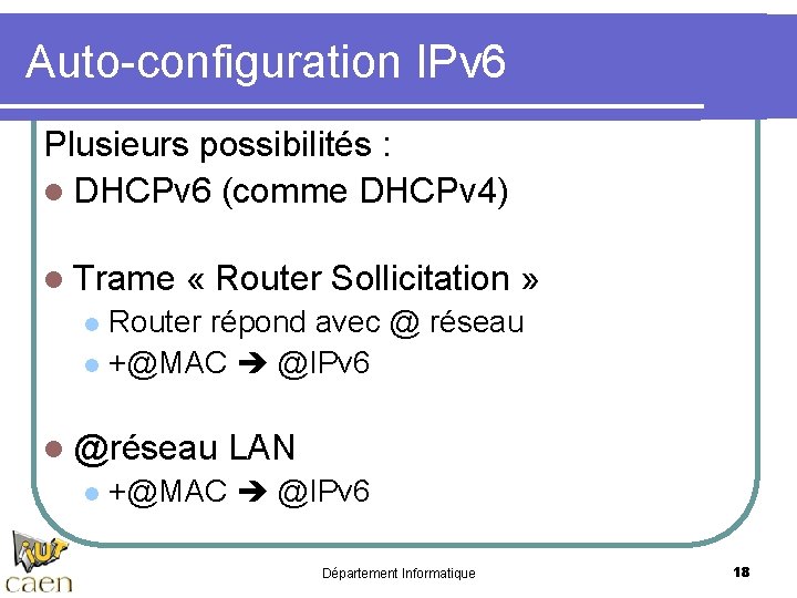 Auto-configuration IPv 6 Plusieurs possibilités : l DHCPv 6 (comme DHCPv 4) l Trame