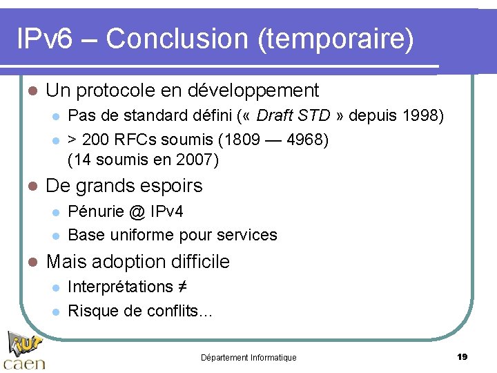 IPv 6 – Conclusion (temporaire) l Un protocole en développement l l l De