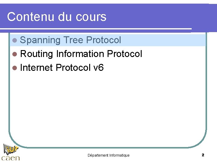 Contenu du cours l Spanning Tree Protocol l Routing Information Protocol l Internet Protocol