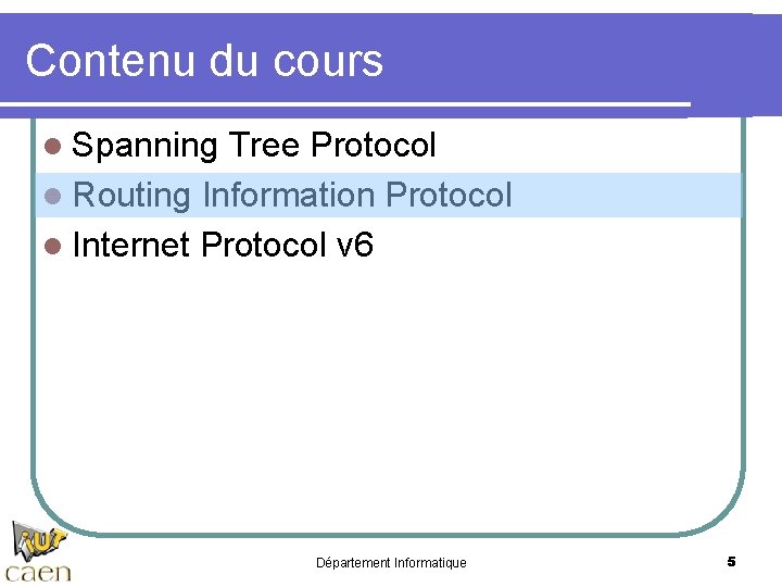 Contenu du cours l Spanning Tree Protocol l Routing Information Protocol l Internet Protocol