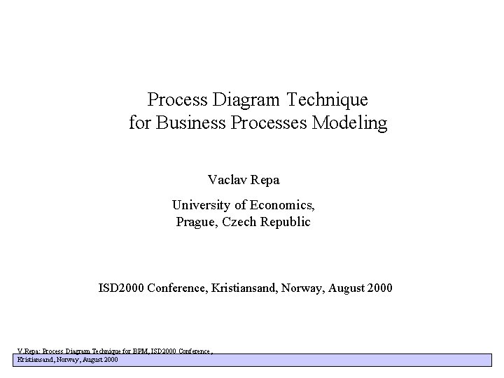 Process Diagram Technique for Business Processes Modeling Vaclav Repa University of Economics, Prague, Czech