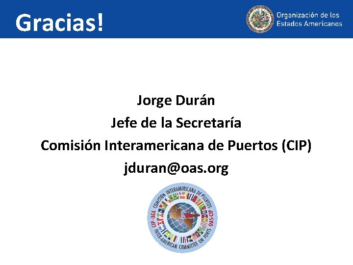 Gracias! Jorge Durán Jefe de la Secretaría Comisión Interamericana de Puertos (CIP) jduran@oas. org