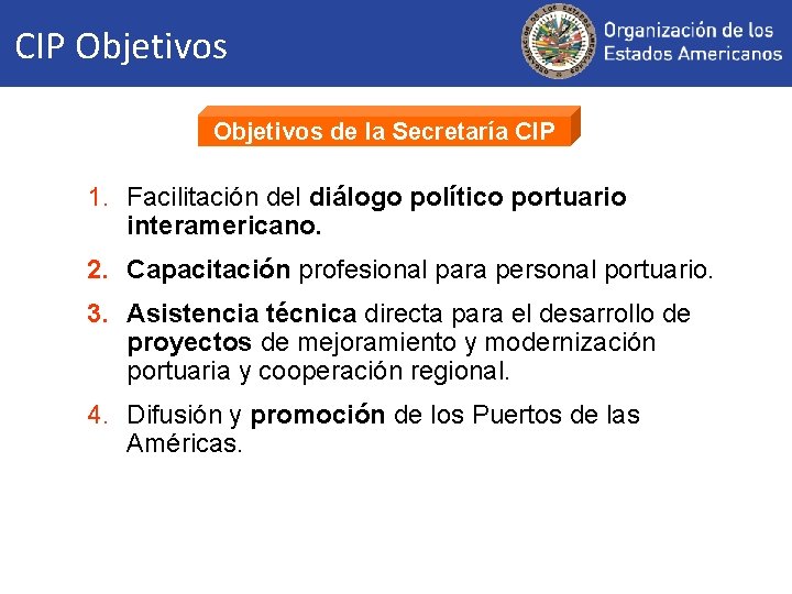 CIP Objetivos de la Secretaría CIP 1. Facilitación del diálogo político portuario interamericano. 2.