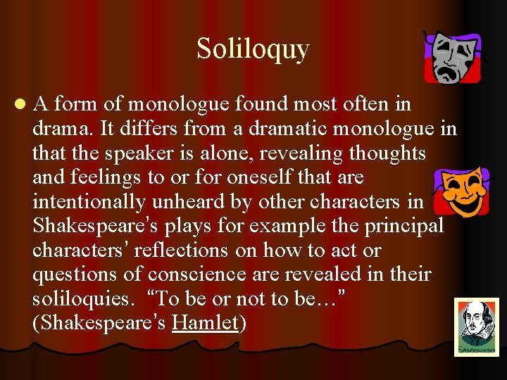 Soliloquy l A form of monologue found most often in drama. It differs from