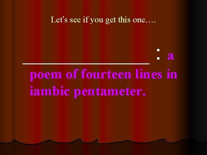 Let’s see if you get this one…. ______ : a poem of fourteen lines