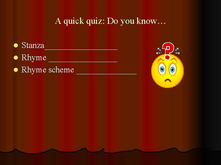 A quick quiz: Do you know… Stanza_________ l Rhyme scheme _______ l 