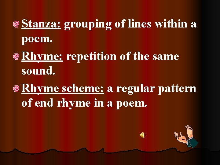 Stanza: grouping of lines within a poem. Rhyme: repetition of the same sound. Rhyme