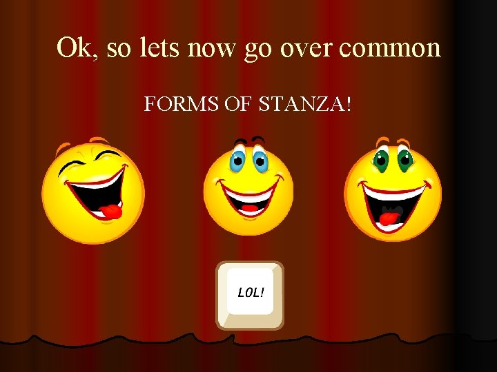 Ok, so lets now go over common FORMS OF STANZA! 