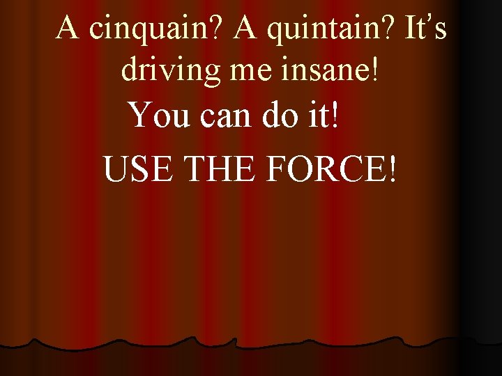 A cinquain? A quintain? It’s driving me insane! You can do it! USE THE