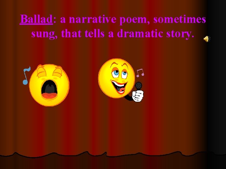 Ballad: a narrative poem, sometimes sung, that tells a dramatic story. 