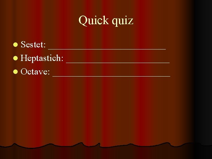 Quick quiz l Sestet: _____________ l Heptastich: ___________ l Octave: _____________ 