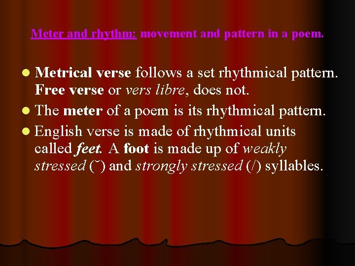 Meter and rhythm: movement and pattern in a poem. l Metrical verse follows a