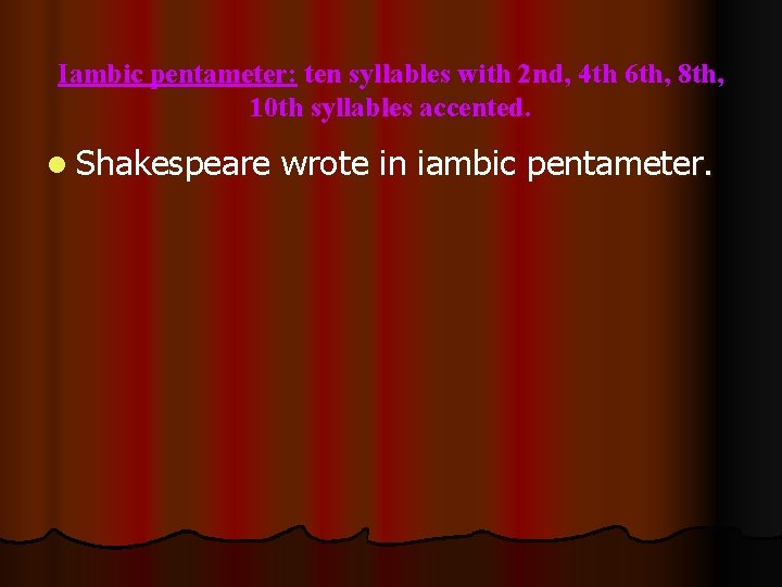 Iambic pentameter: ten syllables with 2 nd, 4 th 6 th, 8 th, 10