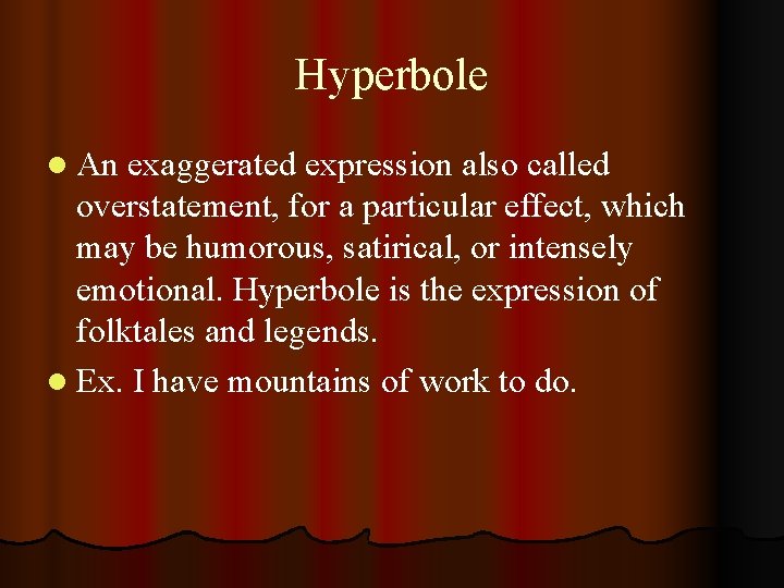 Hyperbole l An exaggerated expression also called overstatement, for a particular effect, which may