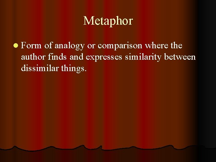 Metaphor l Form of analogy or comparison where the author finds and expresses similarity