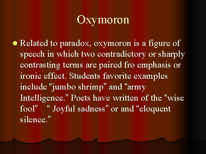 Oxymoron l Related to paradox, oxymoron is a figure of speech in which two