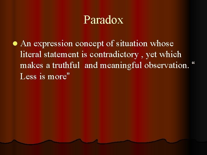 Paradox l An expression concept of situation whose literal statement is contradictory , yet