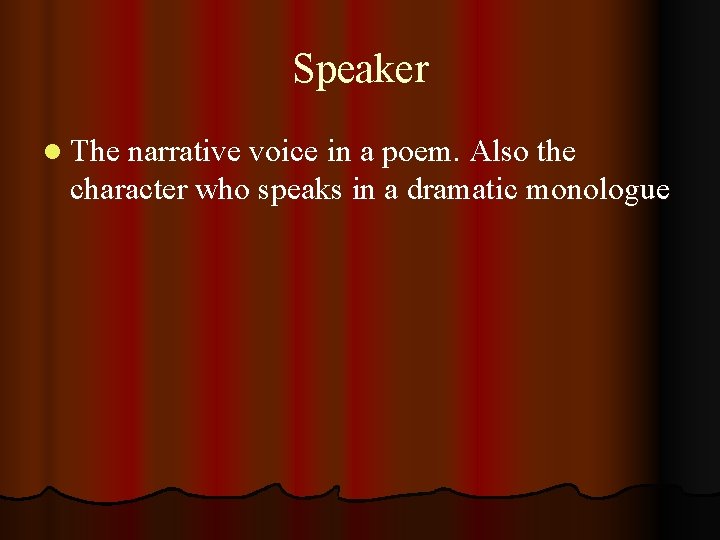 Speaker l The narrative voice in a poem. Also the character who speaks in