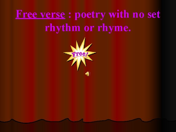 Free verse : poetry with no set rhythm or rhyme. 