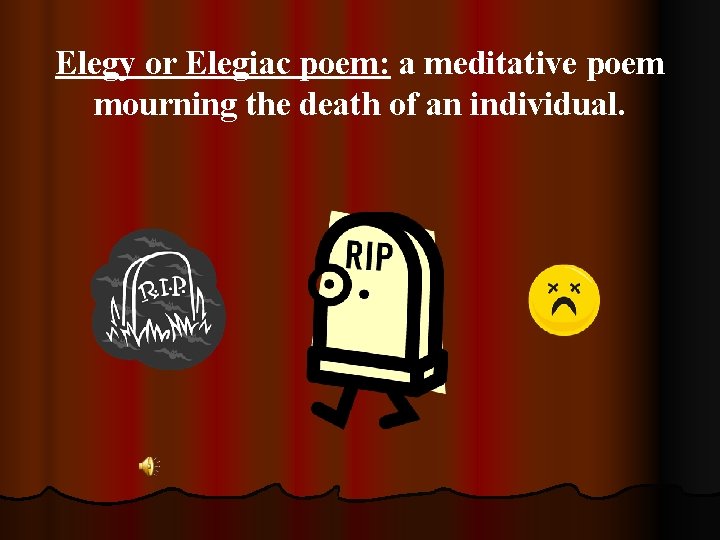 Elegy or Elegiac poem: a meditative poem mourning the death of an individual. 