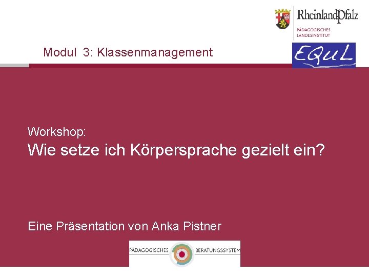 Modul 3: Klassenmanagement Workshop: Wie setze ich Körpersprache gezielt ein? Eine Präsentation von Anka