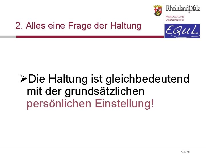 2. Alles eine Frage der Haltung ØDie Haltung ist gleichbedeutend mit der grundsätzlichen persönlichen