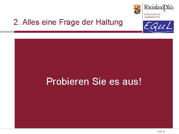 2. Alles eine Frage der Haltung Probieren Sie es aus! Folie 13 