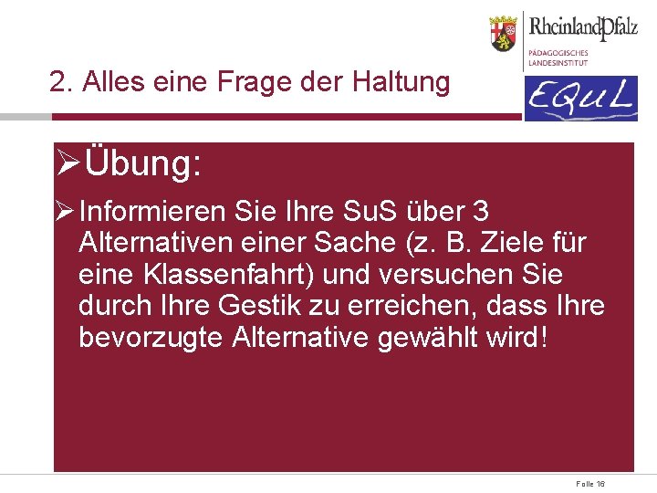 2. Alles eine Frage der Haltung ØÜbung: Ø Informieren Sie Ihre Su. S über