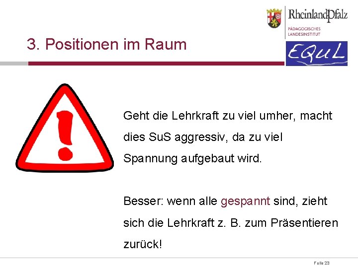 3. Positionen im Raum Geht die Lehrkraft zu viel umher, macht dies Su. S