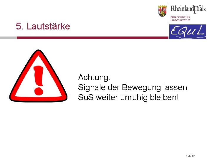 5. Lautstärke Achtung: Signale der Bewegung lassen Su. S weiter unruhig bleiben! Folie 34