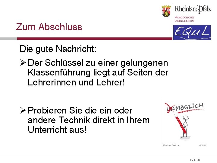Zum Abschluss Die gute Nachricht: Ø Der Schlüssel zu einer gelungenen Klassenführung liegt auf