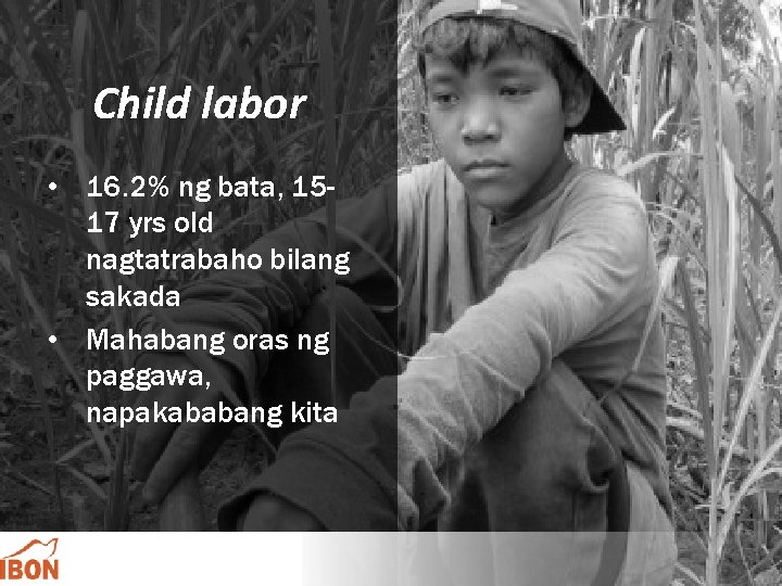 Child labor • 16. 2% ng bata, 1517 yrs old nagtatrabaho bilang sakada •