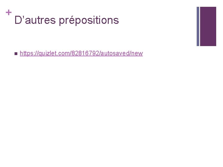 + D’autres prépositions n https: //quizlet. com/82816792/autosaved/new 